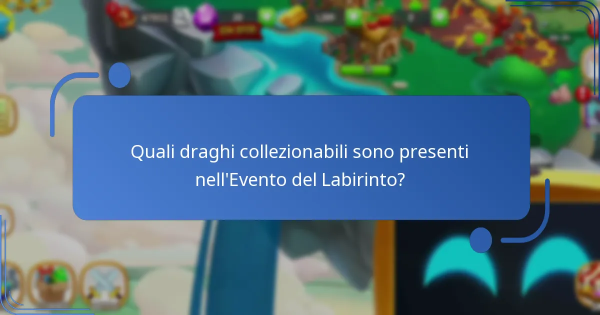 Quali draghi collezionabili sono presenti nell’Evento del Labirinto?